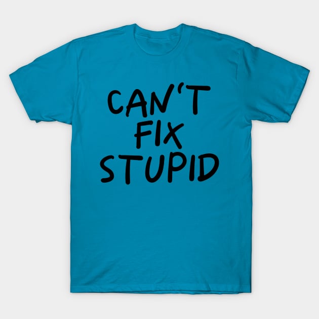 Can't Fix Stupid T-Shirt by PeppermintClover